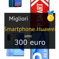 Migliori smartphone Huawei sotto 300 euro