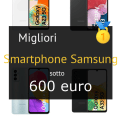 Migliori smartphone Samsung sotto 600 €